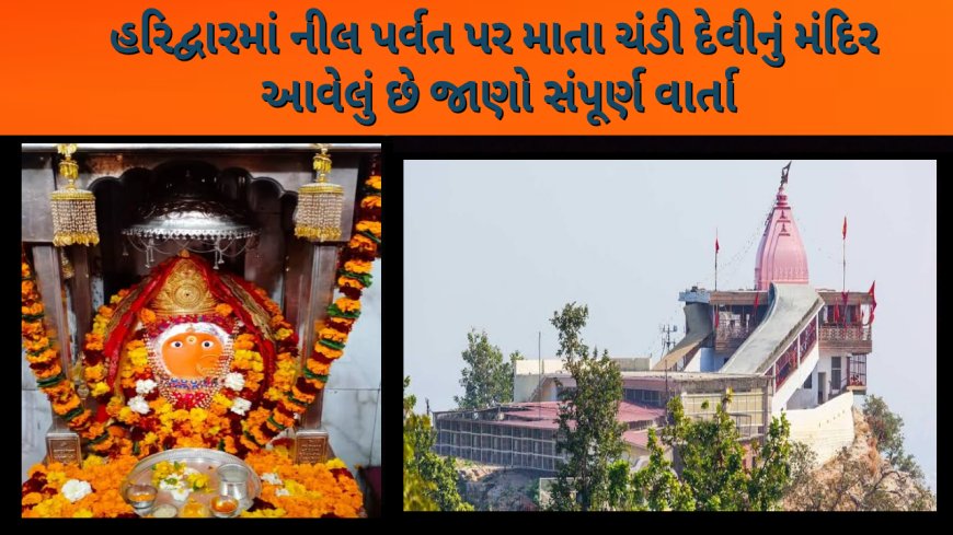 હરિદ્વારમાં નીલ પર્વત પર માતા ચંડી દેવીનું મંદિર આવેલું છે જાણો સંપૂર્ણ વાર્તા